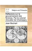 Réflexions sur le gouvernement des femmes. Par le colonel chevalier de Champigny.