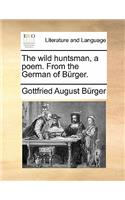 The Wild Huntsman, a Poem. from the German of B�rger.
