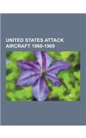 United States Attack Aircraft 1960-1969: Lockheed AC-130, Bell Ah-1 Cobra, General Dynamics F-111 Aardvark, Ltv A-7 Corsair II, North American Rockwel