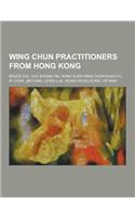 Wing Chun Practitioners from Hong Kong: Bruce Lee, Chu Shong-Tin, Hung Suen Wing Chun Kung Fu, IP Chun, Jim Fung, Lewis Luk, Wong Shun Leung, Yip Man(English)
