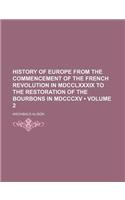 History of Europe from the Commencement of the French Revolution in MDCCLXXXIX to the Restoration of the Bourbons in MDCCCXV (Volume 2)