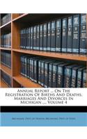 Annual Report ... on the Registration of Births and Deaths, Marriages and Divorces in Michigan ..., Volume 4