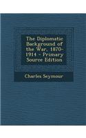 Diplomatic Background of the War, 1870-1914