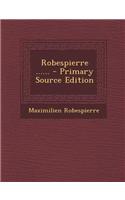 Robespierre ...... - Primary Source Edition