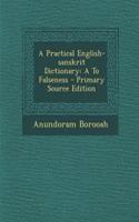 A Practical English-Sanskrit Dictionary: A to Falseness - Primary Source Edition
