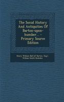 The Social History and Antiquities of Barton-Upon-Humber...