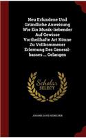 Neu Erfundene Und Gründliche Anweisung Wie Ein Musik-liebender Auf Gewisse Vortheilhafte Art Könne Zu Vollkommener Erlernung Des General-basses ... Gelangen