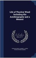 Life of Thurlow Weed Including His Autobiography and a Memoir