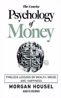 Concise Psychology of Money: . Timeless Lessons on Wealth, Greed, and Happiness (The Morgan Housel Collection)