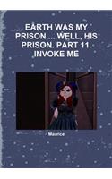 Earth Was My Prison.....Well, His Prison. Part 11. Invoke Me
