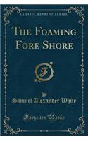 The Foaming Fore Shore (Classic Reprint)