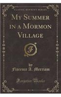 My Summer in a Mormon Village (Classic Reprint)