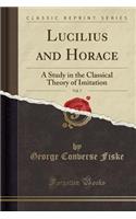 Lucilius and Horace, Vol. 7: A Study in the Classical Theory of Imitation (Classic Reprint)