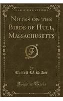 Notes on the Birds of Hull, Massachusetts (Classic Reprint)