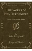 The Works of Iván Turgénieff: Spring Freshets, And, Smoke (Classic Reprint)(English)
