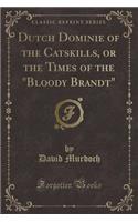 Dutch Dominie of the Catskills, or the Times of the Bloody Brandt (Classic Reprint)