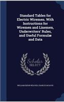 Standard Tables for Electric Wiremen. With Instructions for Wiremen and Linemen, Underwriters' Rules, and Useful Formulæ and Data