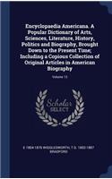 Encyclopaedia Americana. A Popular Dictionary of Arts, Sciences, Literature, History, Politics and Biography, Brought Down to the Present Time; Including a Copious Collection of Original Articles in American Biography; Volume 13