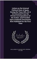 Letters on the Internal Political State of Spain, During the Years 1821, 22, & 23; Extracted From the Private Correspondence of the Author, and Founded Upon Authentic Documents. Now Published for the First Time