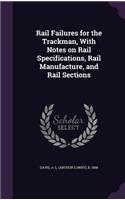 Rail Failures for the Trackman, With Notes on Rail Specifications, Rail Manufacture, and Rail Sections