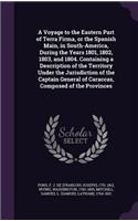 Voyage to the Eastern Part of Terra Firma, or the Spanish Main, in South-America, During the Years 1801, 1802, 1803, and 1804. Containing a Description of the Territory Under the Jurisdiction of the Captain General of Caraccas, Composed of the Prov