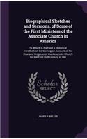 Biographical Sketches and Sermons, of Some of the First Ministers of the Associate Church in America