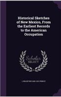 Historical Sketches of New Mexico, From the Earliest Records to the American Occupation