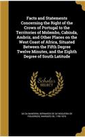 Facts and Statements Concerning the Right of the Crown of Portugal to the Territories of Molembo, Cabinda, Ambriz, and Other Places on the West Coast of Africa, Situated Between the Fifth Degree Twelve Minutes, and the Eighth Degree of South Latitu