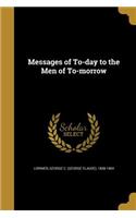 Messages of To-day to the Men of To-morrow