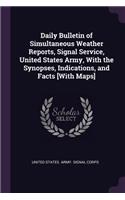 Daily Bulletin of Simultaneous Weather Reports, Signal Service, United States Army, With the Synopses, Indications, and Facts [With Maps]