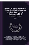 Reports of Cases Argued and Determined in the Supreme Judicial Court of the Commonwealth of Massachusetts; Volume 7