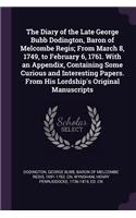 The Diary of the Late George Bubb Dodington, Baron of Melcombe Regis; From March 8, 1749, to February 6, 1761. With an Appendix, Containing Some Curious and Interesting Papers. From His Lordship's Original Manuscripts