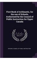 First Book of Arithmetic, for the use of Schools, Authorized by the Council of Public Instruction for Upper Canada