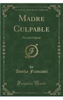 Madre Culpable: Novela Orijinal (Classic Reprint)