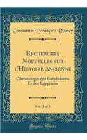 Recherches Nouvelles Sur l'Histoire Ancienne, Vol. 3 of 3: Chronologie Des Babyloniens Et Des Égyptiens (Classic Reprint)