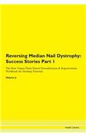 Reversing Median Nail Dystrophy: Success Stories Part 1 The Raw Vegan Plant-Based Detoxification & Regeneration Workbook for Healing Patients. Volume 6
