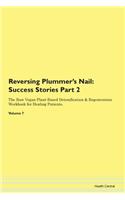 Reversing Plummer's Nail: Success Stories Part 2 The Raw Vegan Plant-Based Detoxification & Regeneration Workbook for Healing Patients.Volume 7