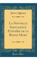 La Nouvelle Indulgence Plénière de la Bonne Mort (Classic Reprint)
