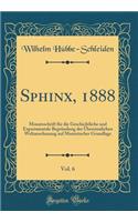 Sphinx, 1888, Vol. 6: Monatsschrift FÃ¼r Die Geschichtliche Und Experimentale BegrÃ¼ndung Der Ã?bersinnlichen Weltanschauung Auf Monistischer Grundlage (Classic Reprint)