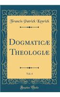 DogmaticÃ¦ TheologiÃ¦, Vol. 4 (Classic Reprint)