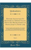 Histoire Anecdotique Et RaisonnÃ©e Du ThÃ©Ã¢tre Italien, Depuis Son RÃ©tablissement En France Jusqu'Ã  l'AnnÃ©e 1769, Vol. 1: Contenant Les Analyses Des Principales PiÃ¨ces, Et Un Catalogue de Toutes Celles Tant Italiennes Que FranÃ§aises, DonnÃ©es