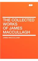 The Collected Works of James Maccullagh