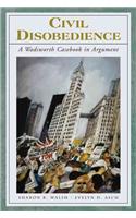 Civil Disobedience: A Wadsworth Casebook in Argument (with Infotrac) [With Infotrac]