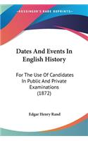 Dates And Events In English History: For The Use Of Candidates In Public And Private Examinations (1872)(English)