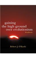 Gaining the High Ground Over Evolutionism-Workbook