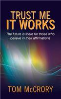 Trust Me It Works: The Future Is There for Those Who Believe in Their Affirmations(English)