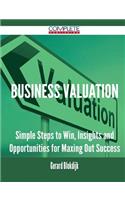 Business Valuation - Simple Steps to Win, Insights and Opportunities for Maxing Out Success