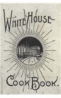 The White House Cookbook: A Comprehensive Cyclopedia of Information for the Home