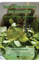 How to Make Infusions and Decoctions: (Book One of the Herbal Preparations)