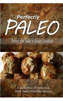 Perfectly Paleo - Dessert and Sweet & Savory Breads Cookbook: Indulgent Paleo Cooking for the Modern Caveman